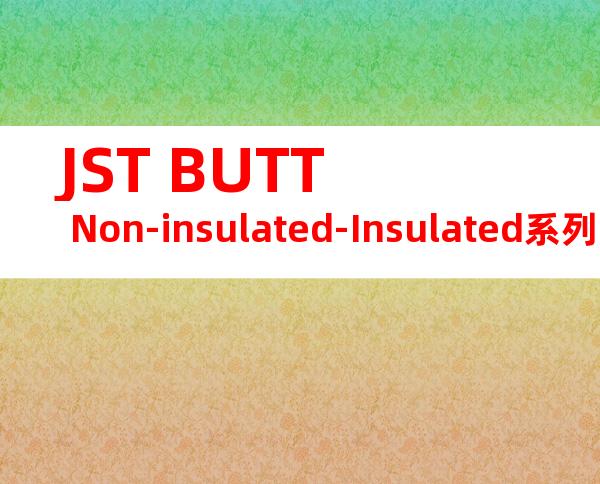 JST BUTT Non-insulated-Insulated系列 GSC-25产品规格书